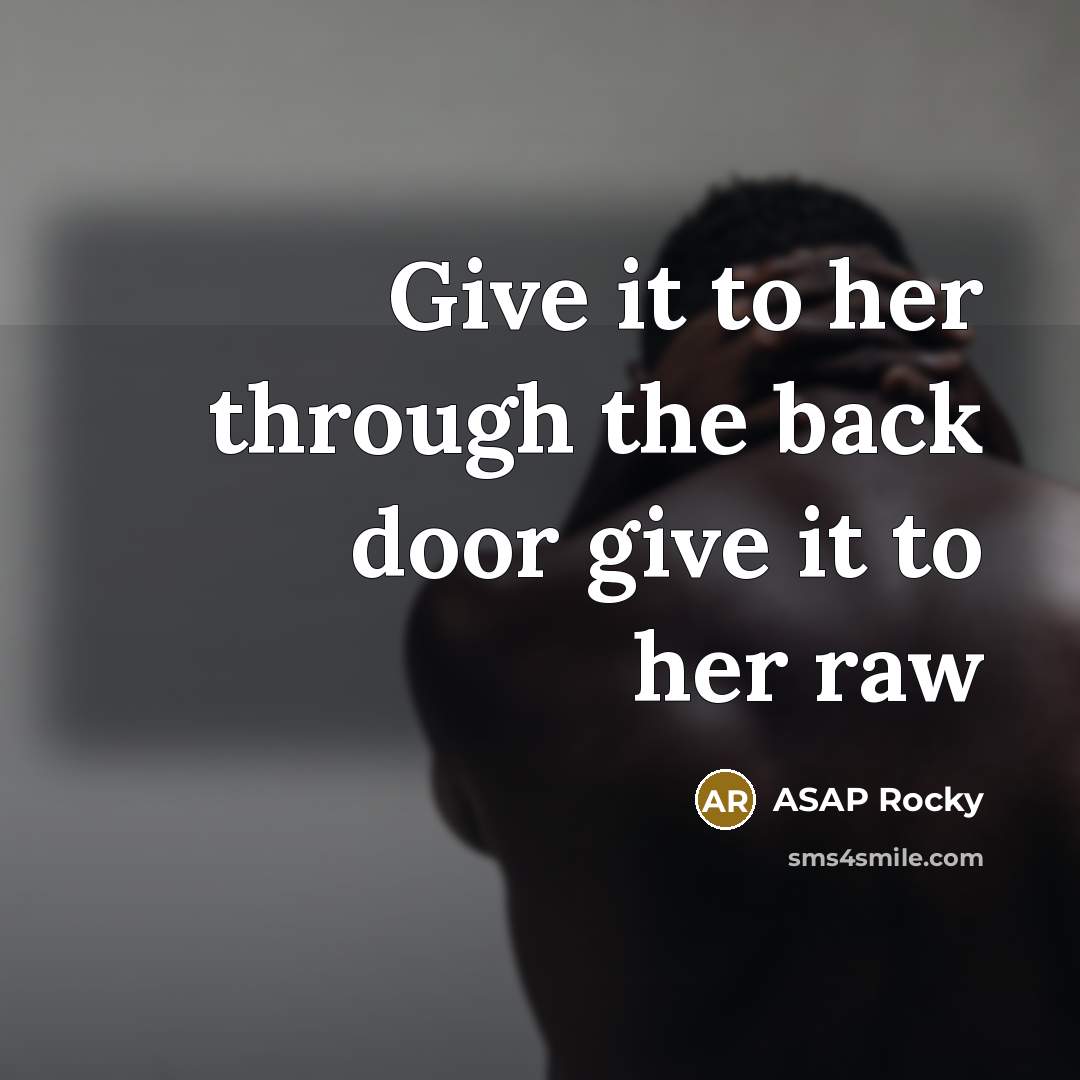 “Give it to her through the back door give it to her raw” quote by Asap Rocky