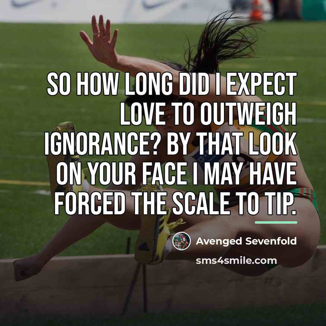 “So how long did I expect love to outweigh ignorance?…” quote by Avenged Sevenfold