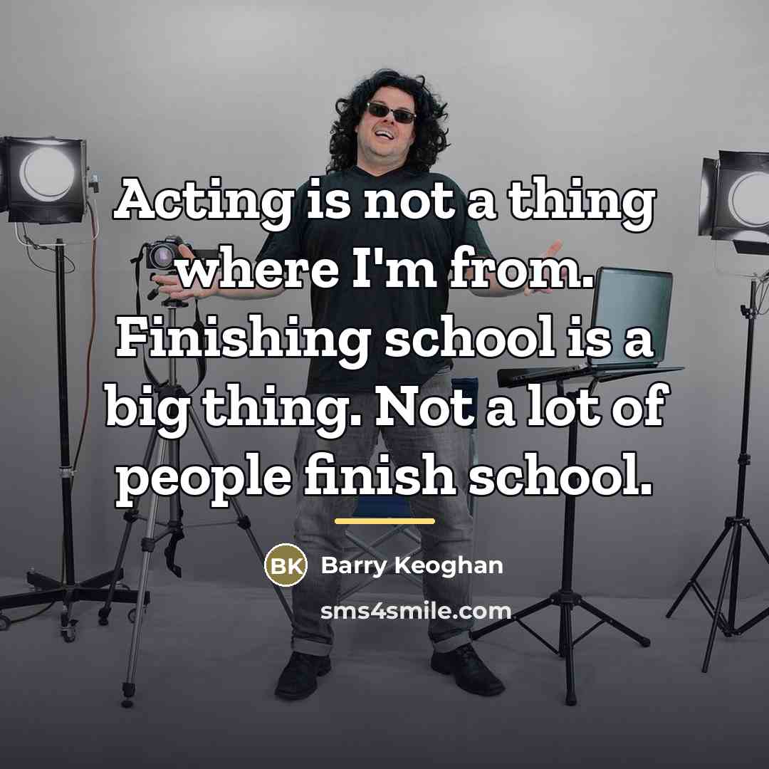 “Acting is not a thing where I'm from. Finishing school…” quote by Barry Keoghan