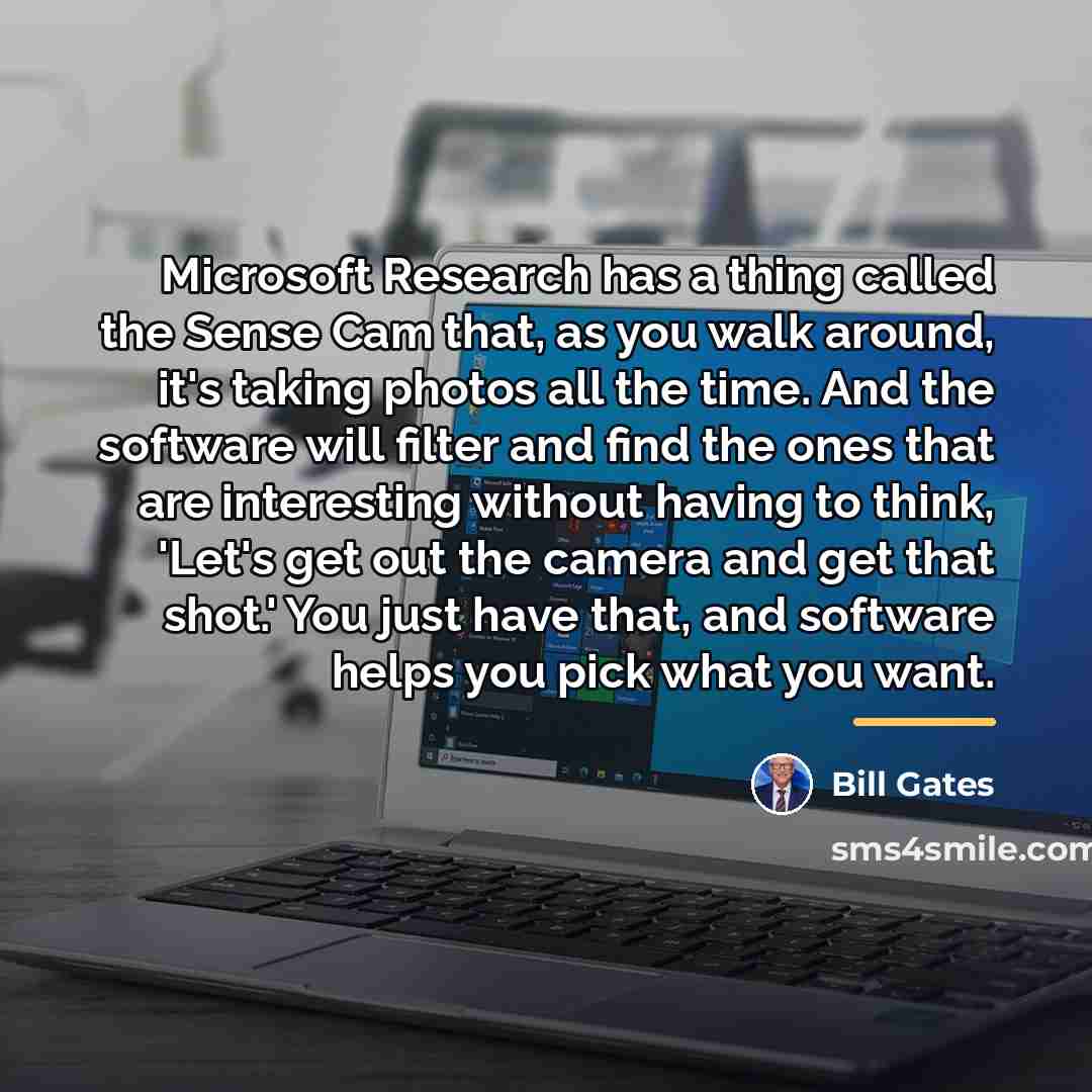 “Microsoft Research has a thing called the Sense Cam that,…” quote by Bill Gates