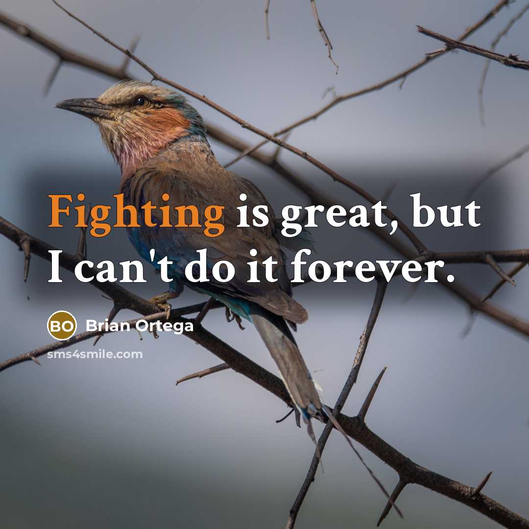 “Fighting is great, but I can't do it forever.…” quote by Brian Ortega