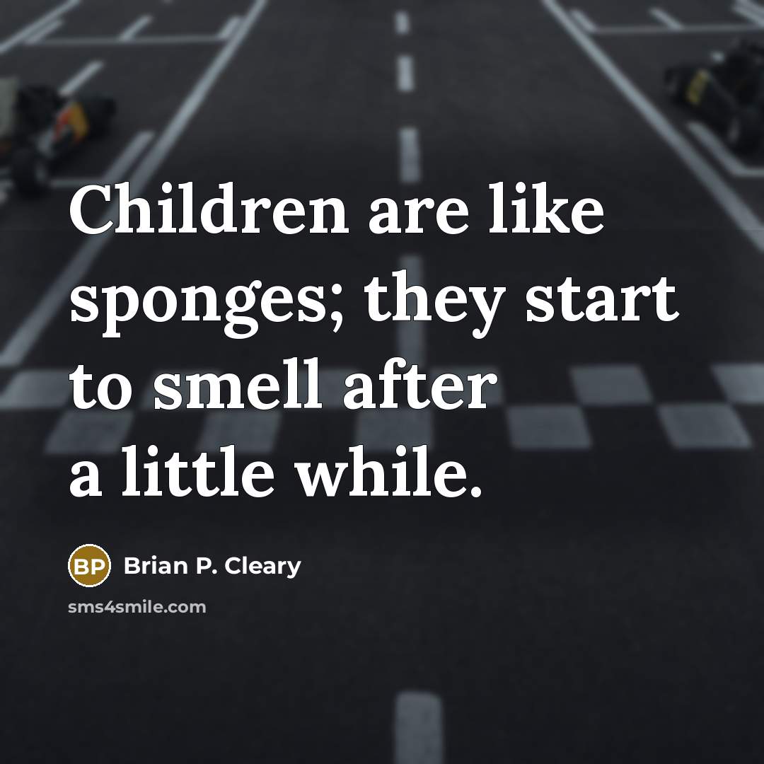 “Children are like sponges; they start to smell after a…” quote by Brian P. Cleary