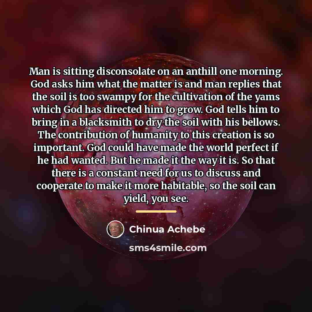 “Man is sitting disconsolate on an anthill one morning. God…” quote by Chinua Achebe