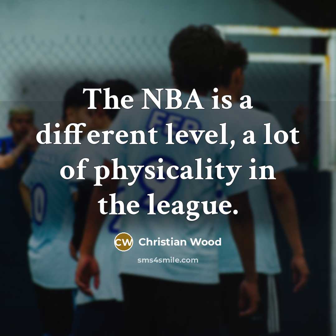 “The NBA is a different level, a lot of physicality…” quote by Christian Wood