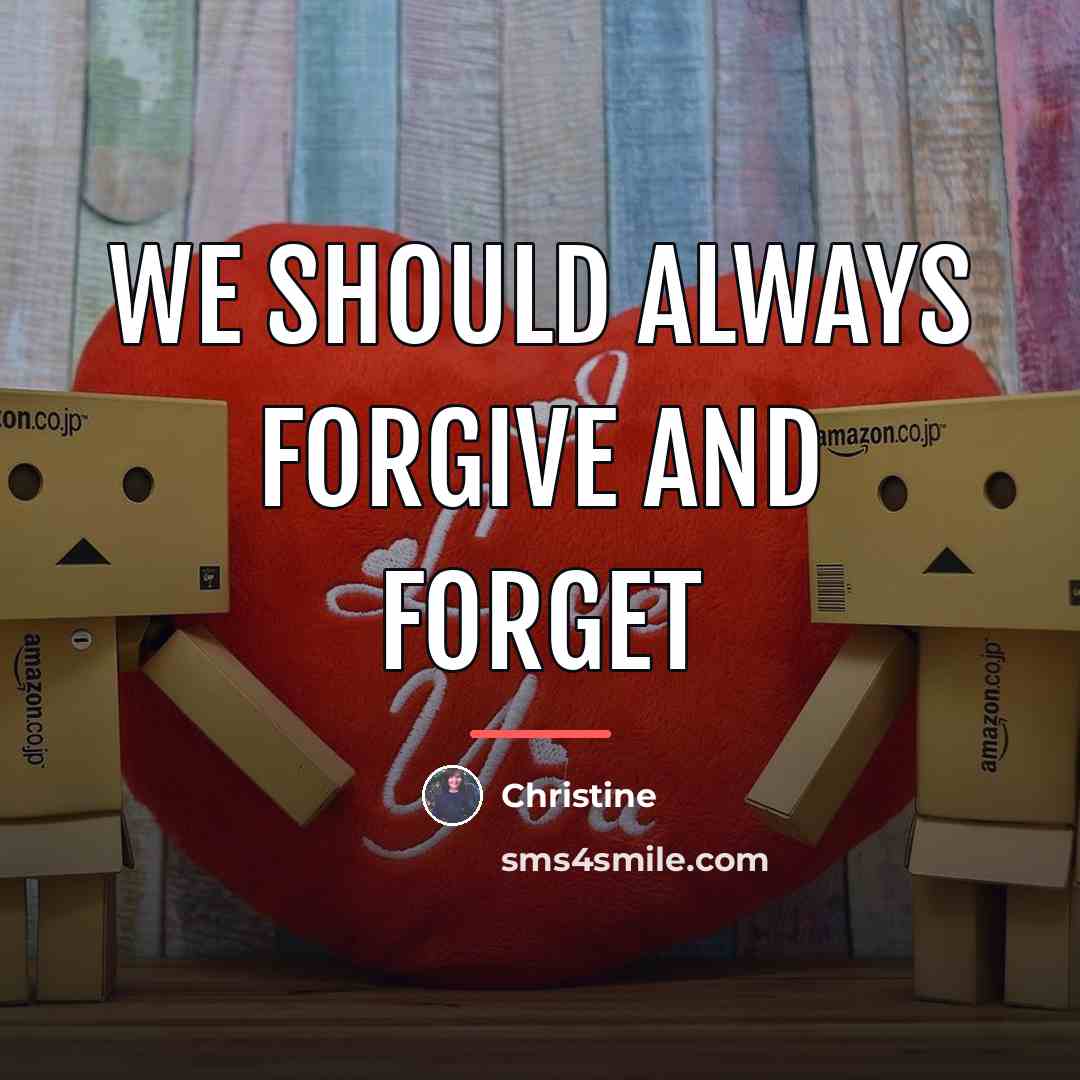 “We should always forgive and forget…” quote by Christine