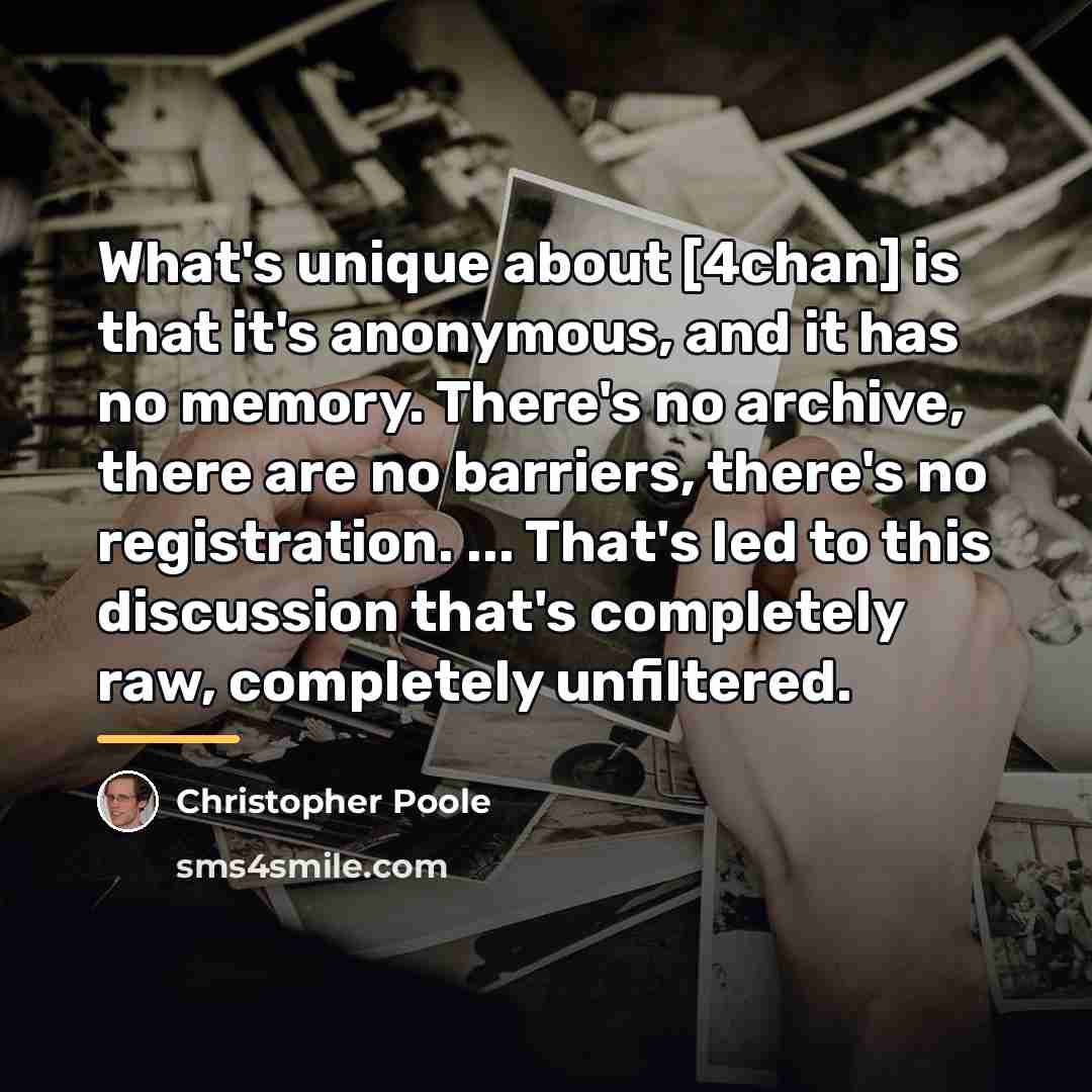 “What's unique about [4chan] is that it's anonymous, and it…” quote by Christopher Poole