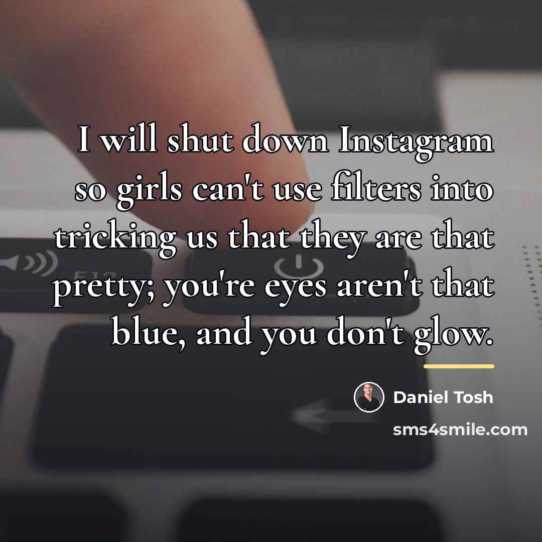 “I will shut down Instagram so girls can't use filters…” quote by Daniel Tosh