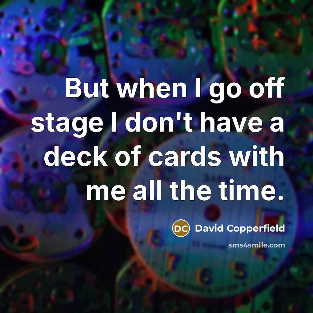 “But when I go off stage I don't have a…” quote by David Copperfield