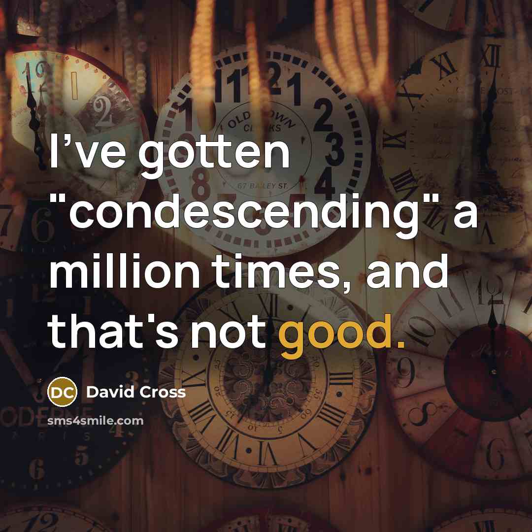 “I've gotten "condescending" a million times, and that's not good.…” quote by David Cross