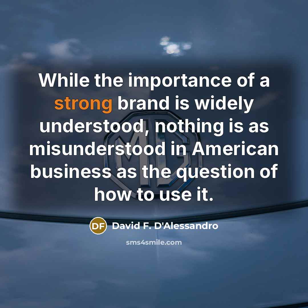 “While the importance of a strong brand is widely understood,…” quote by David F. D'Alessandro