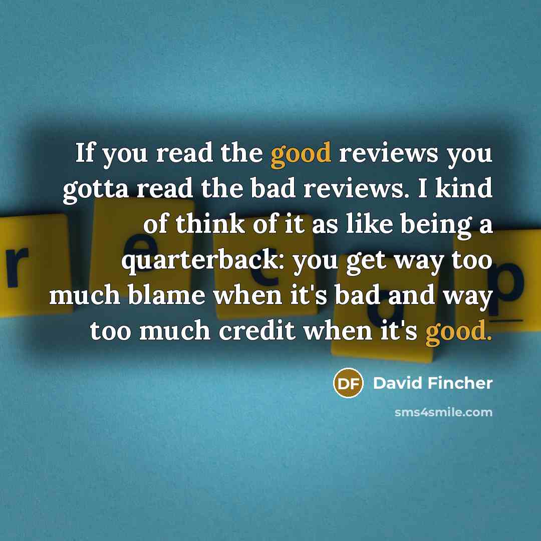 “If you read the good reviews you gotta read the…” quote by David Fincher