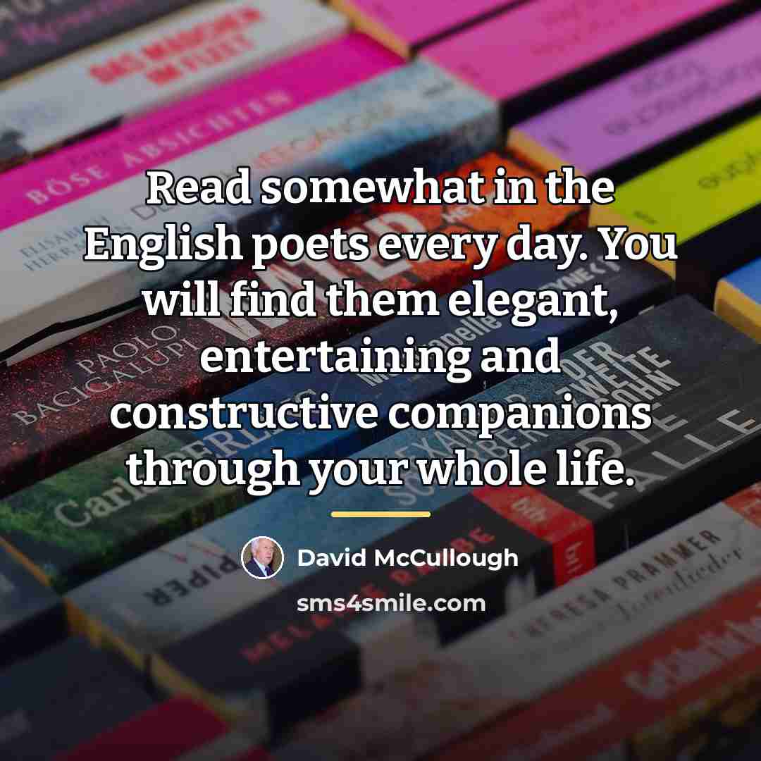 “Read somewhat in the English poets every day. You will…” quote by David McCullough