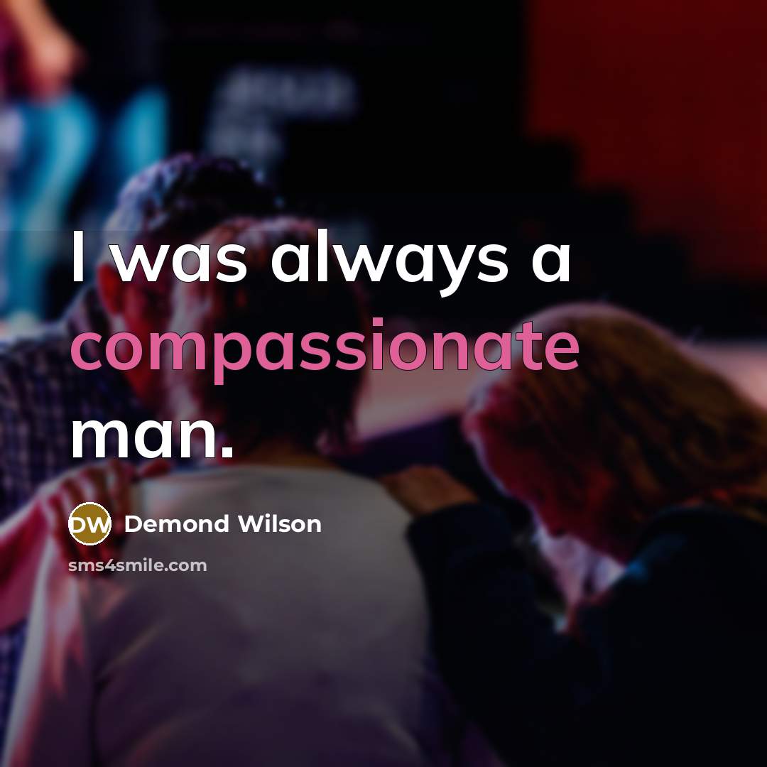 “I was always a compassionate man.…” quote by Demond Wilson