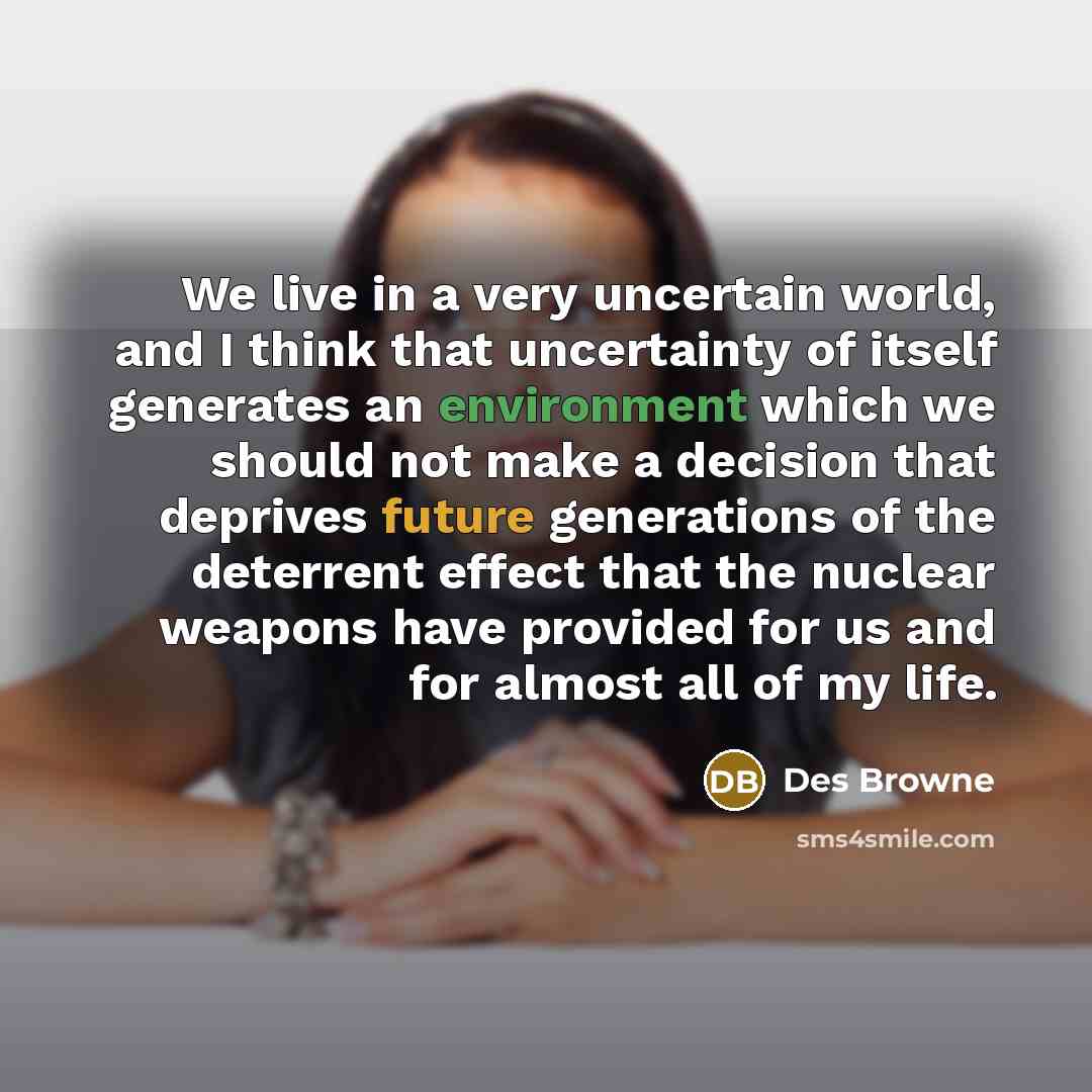 “We live in a very uncertain world, and I think…” quote by Des Browne