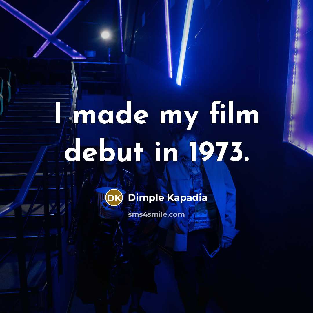 “I made my film debut in 1973.…” quote by Dimple Kapadia