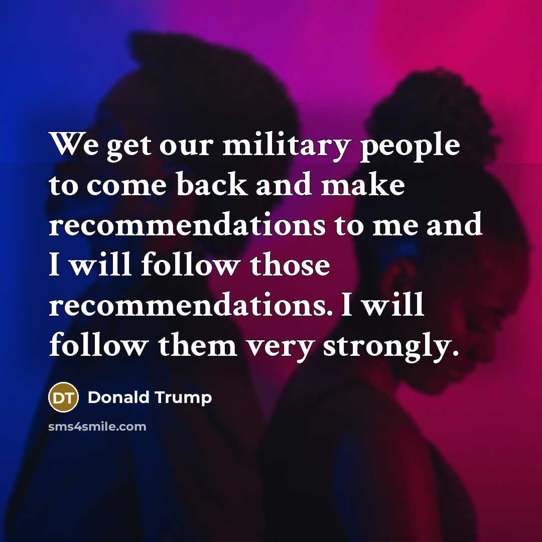 “We get our military people to come back and make…” quote by Donald Trump