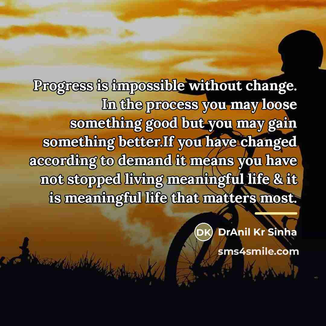 “Progress is impossible without change. In the process you may…” quote by DrAnil Kr Sinha