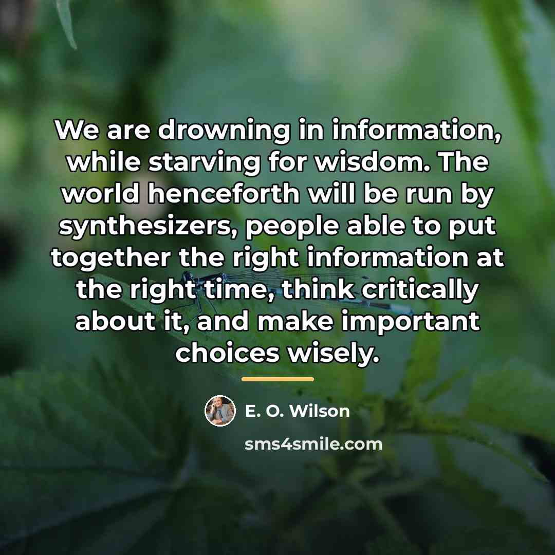 “We are drowning in information, while starving for wisdom. The…” quote by E. O. Wilson