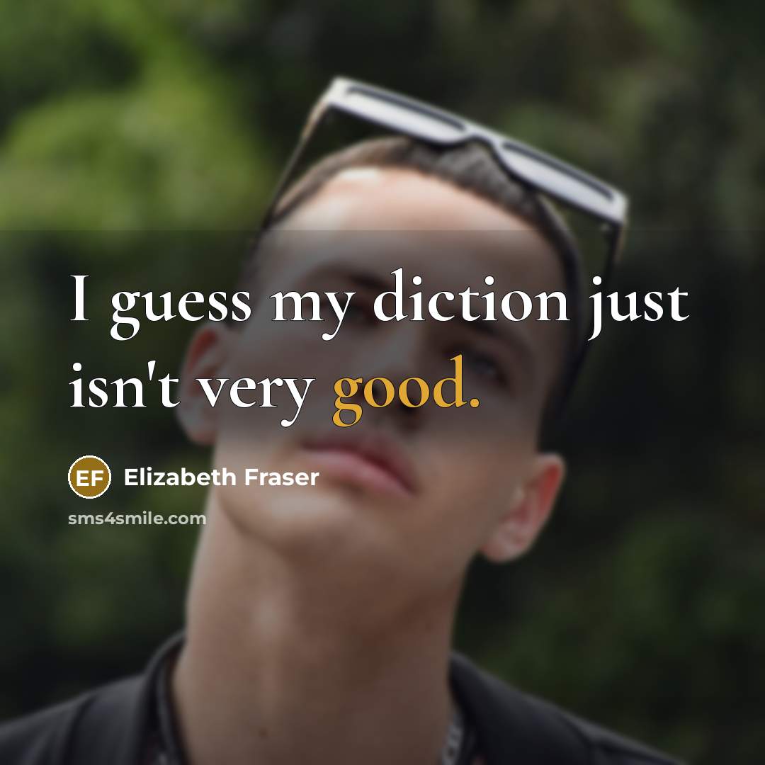 “I guess my diction just isn't very good.…” quote by Elizabeth Fraser