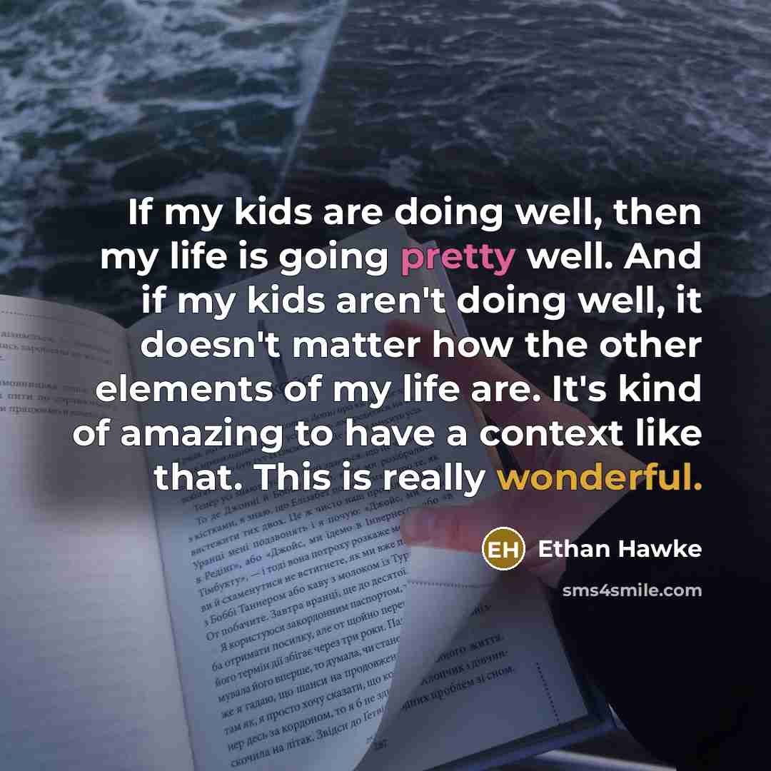 “If my kids are doing well, then my life is…” quote by Ethan Hawke