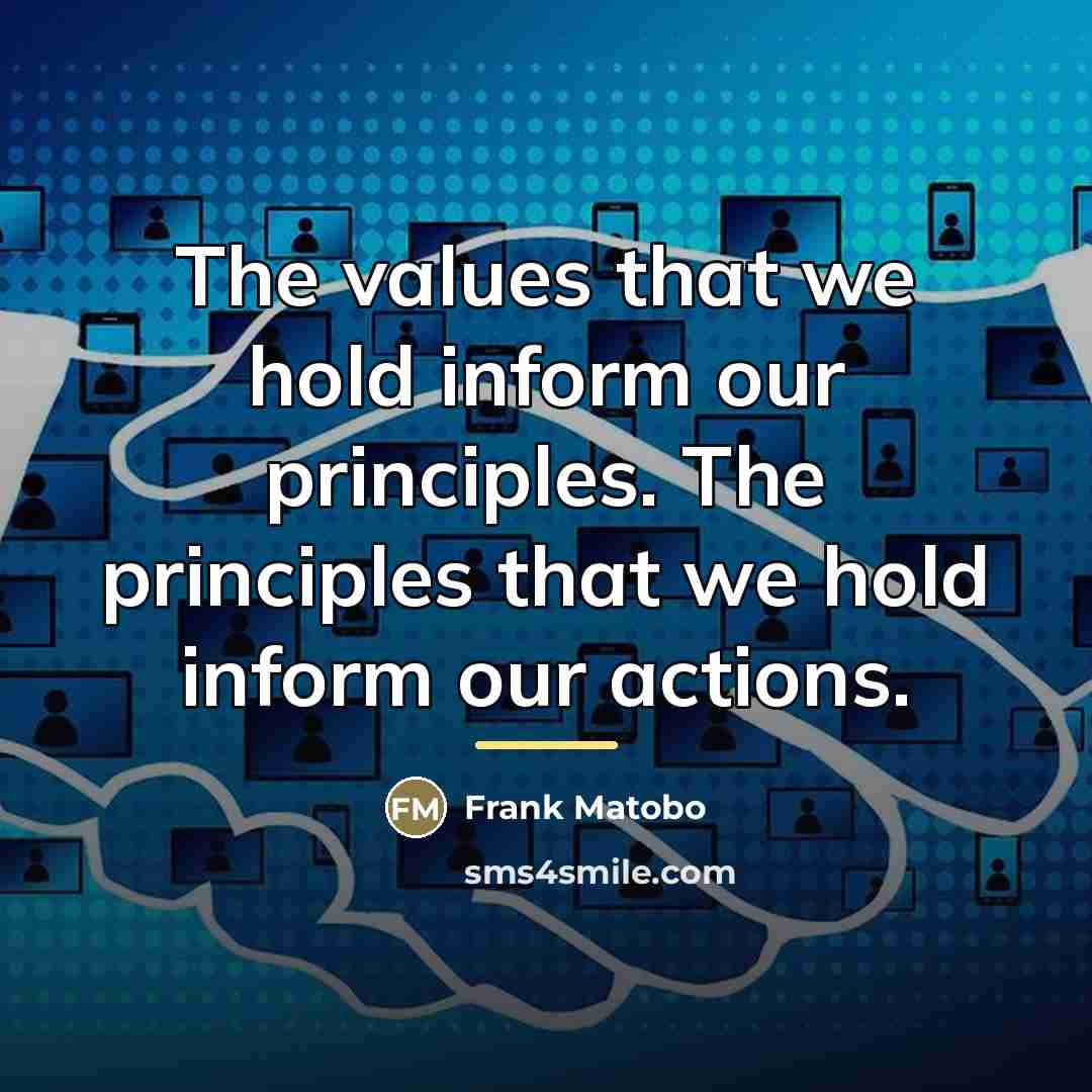 “The values that we hold inform our principles. The principles…” quote by Frank Matobo