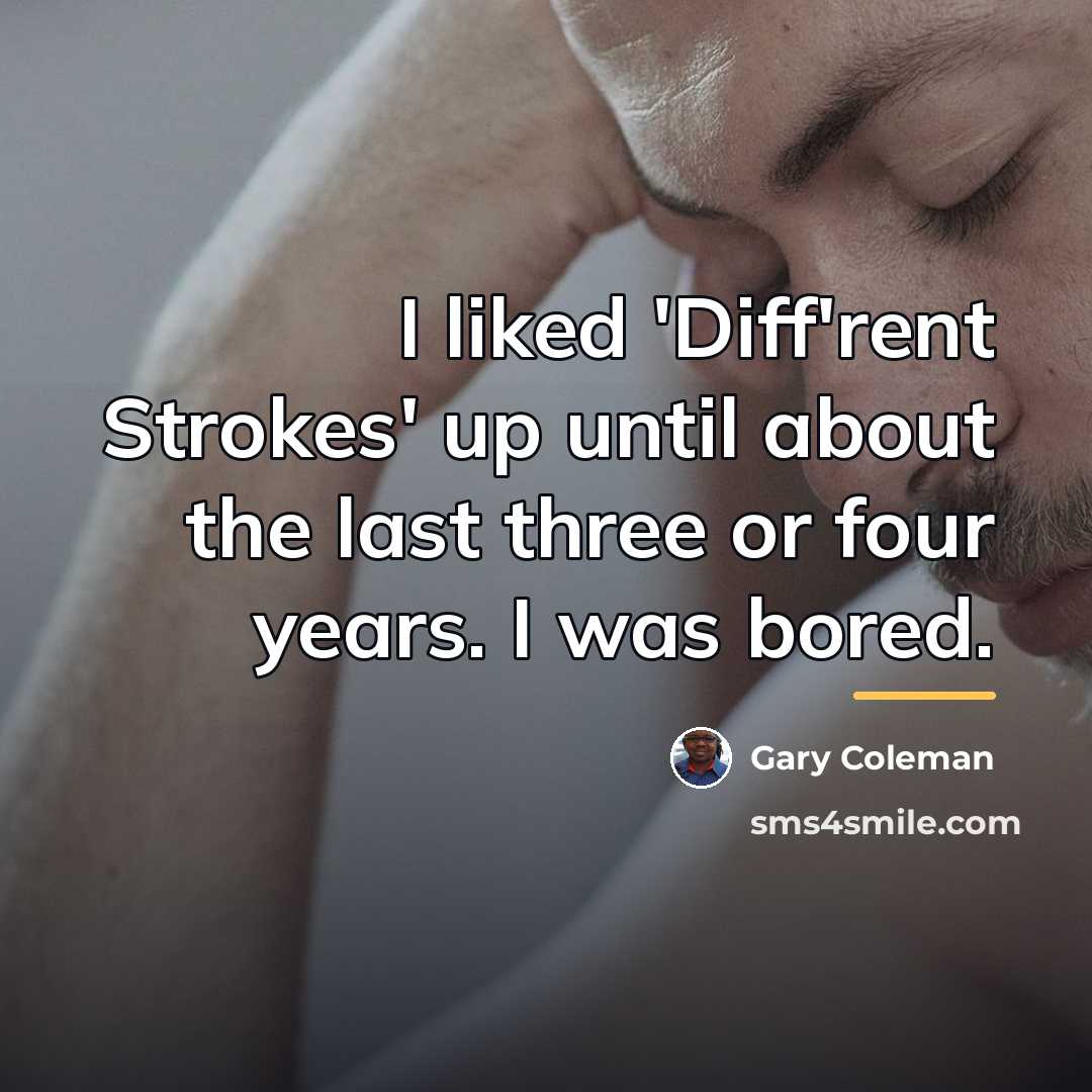 “I liked 'Diff'rent Strokes' up until about the last three…” quote by Gary Coleman