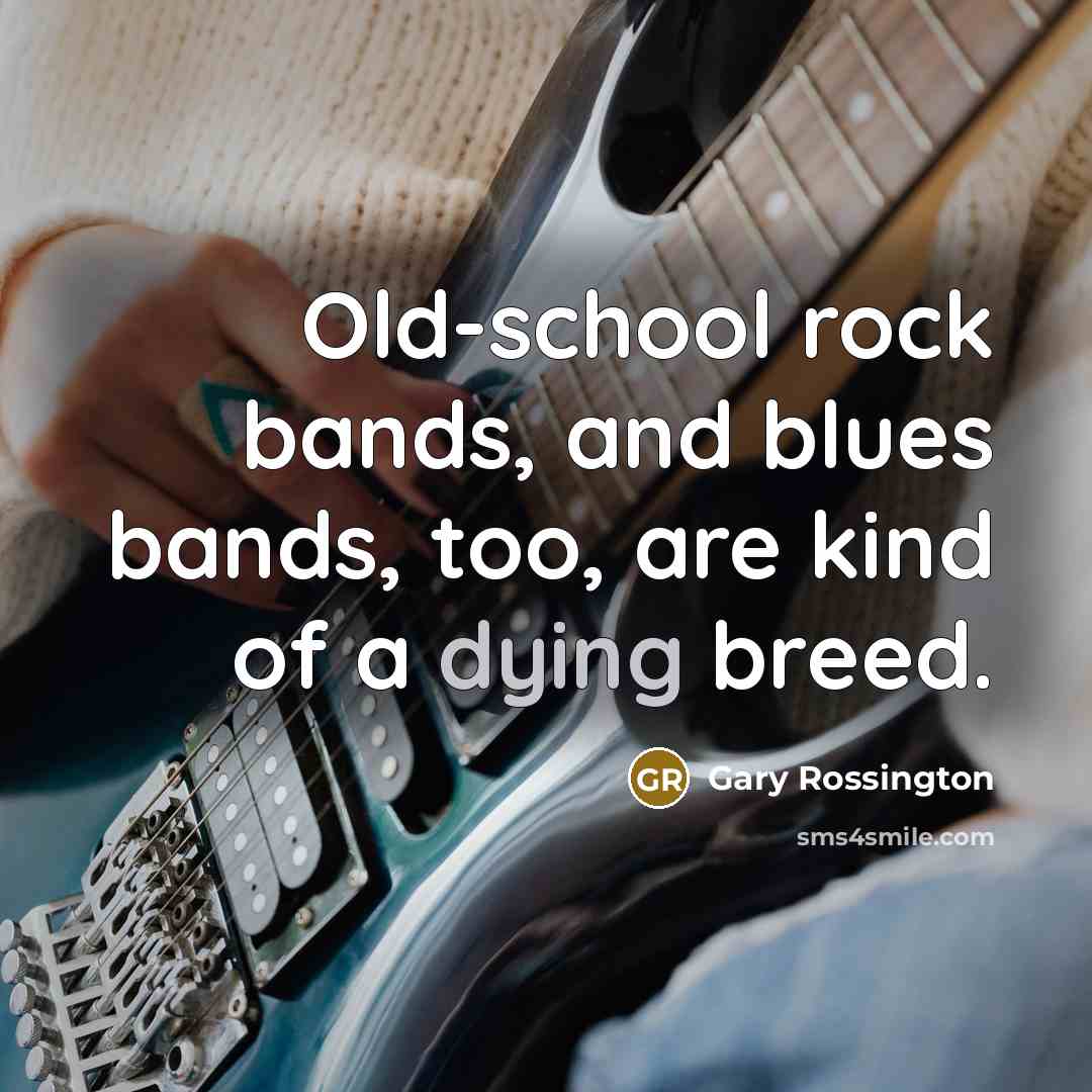 “Old-school rock bands, and blues bands, too, are kind of…” quote by Gary Rossington