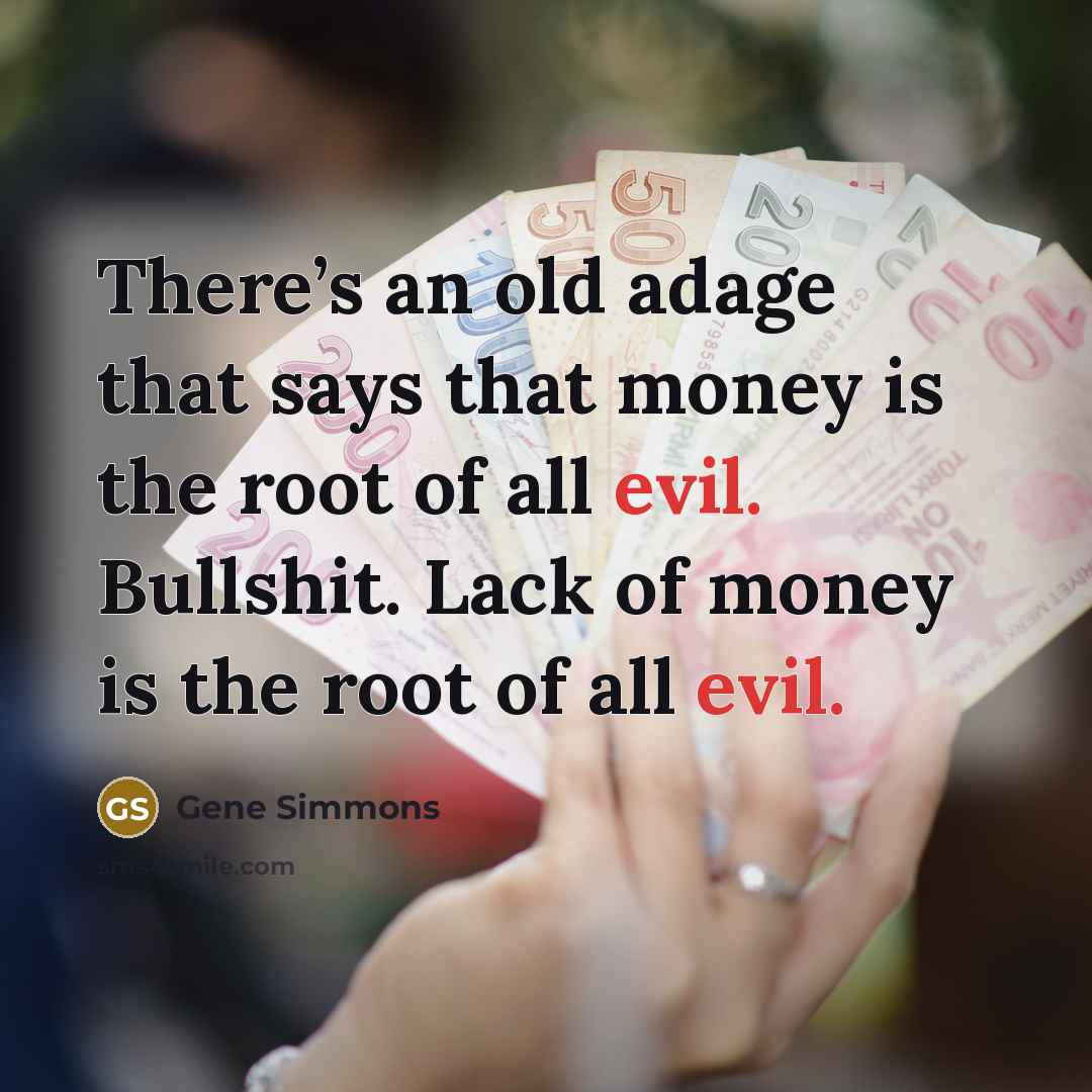 “There’s an old adage that says that money is the…” quote by Gene Simmons