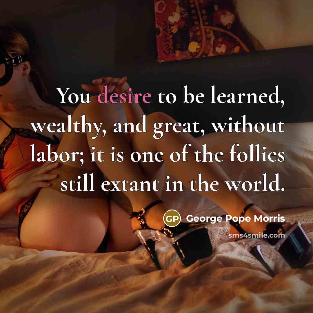 “You desire to be learned, wealthy, and great, without labor;…” quote by George Pope Morris