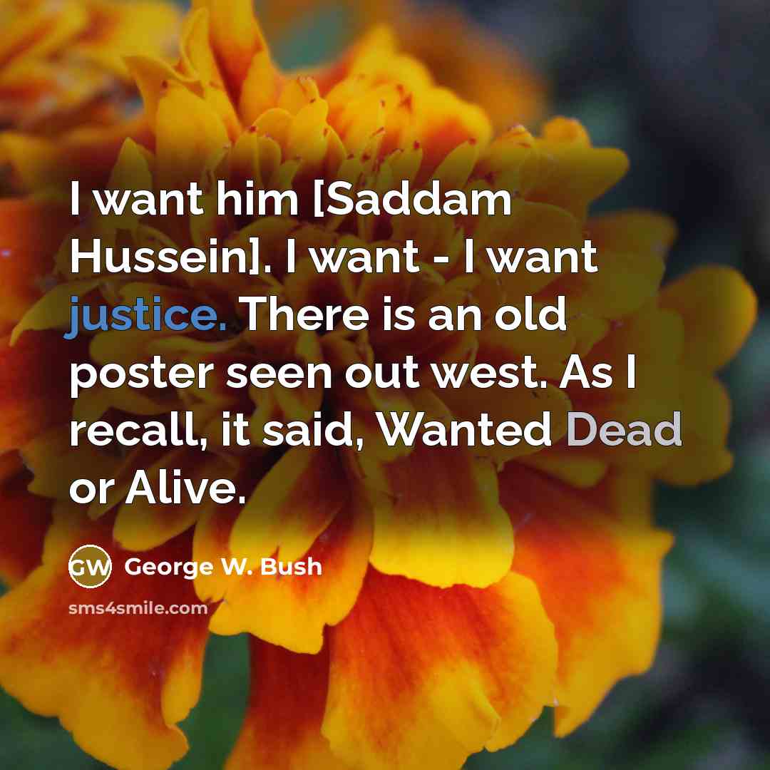 “I want him [Saddam Hussein]. I want - I want…” quote by George W. Bush