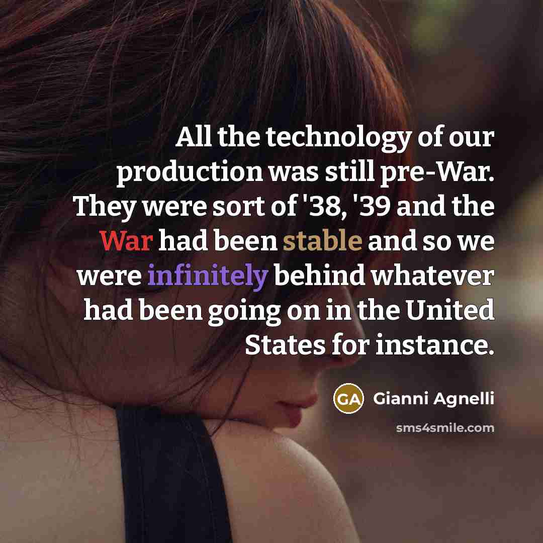 “All the technology of our production was still pre-War. They…” quote by Gianni Agnelli
