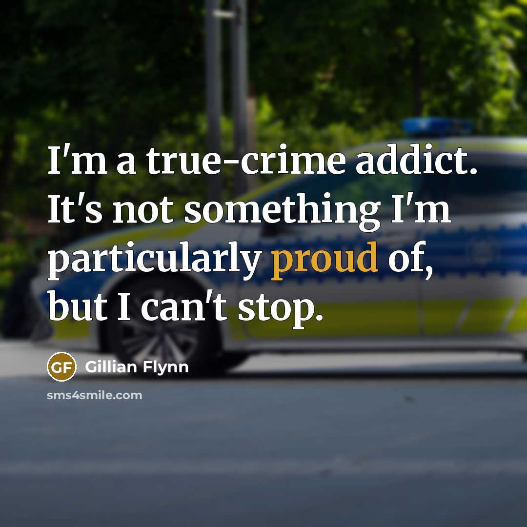“I'm a true-crime addict. It's not something I'm particularly proud…” quote by Gillian Flynn