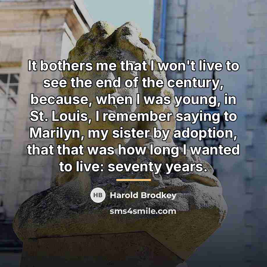 “It bothers me that I won't live to see the…” quote by Harold Brodkey