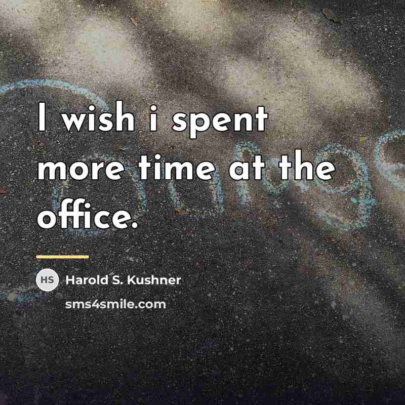 “I wish i spent more time at the office.…” quote by Harold S. Kushner