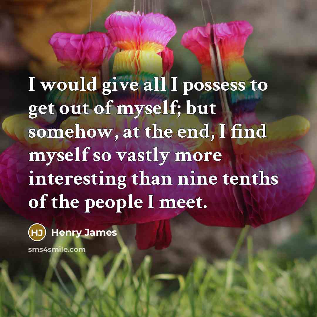 “I would give all I possess to get out of…” quote by Henry James