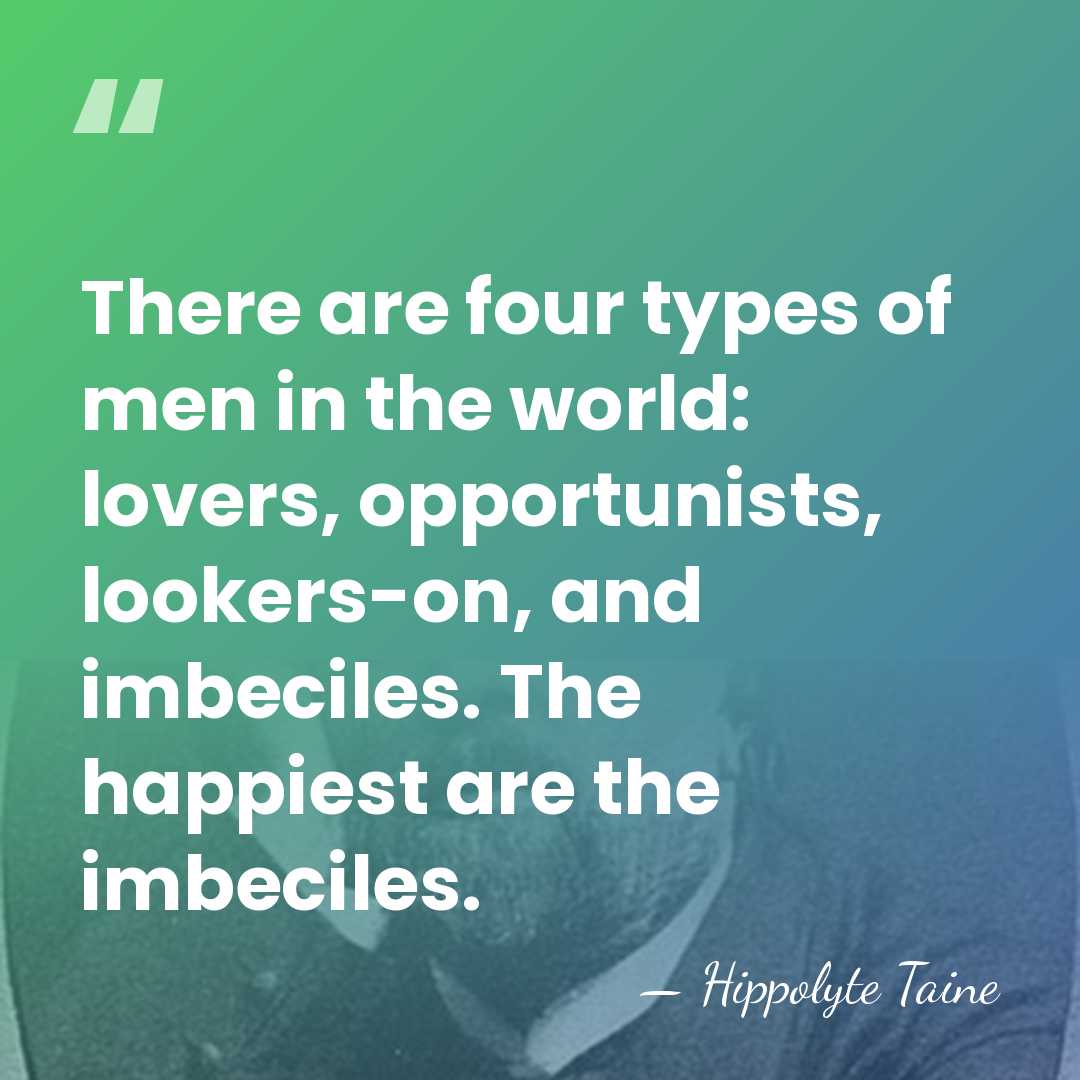 There are four types of men in the world: lovers, opportunists, lookers-on,&hellip; - Hippolyte Taine