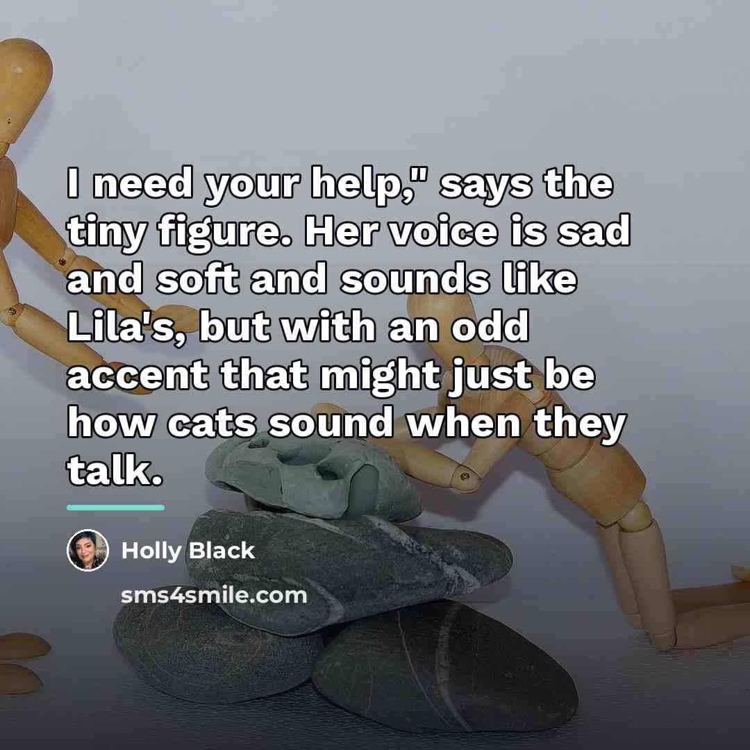 “I need your help," says the tiny figure. Her voice…” quote by Holly Black