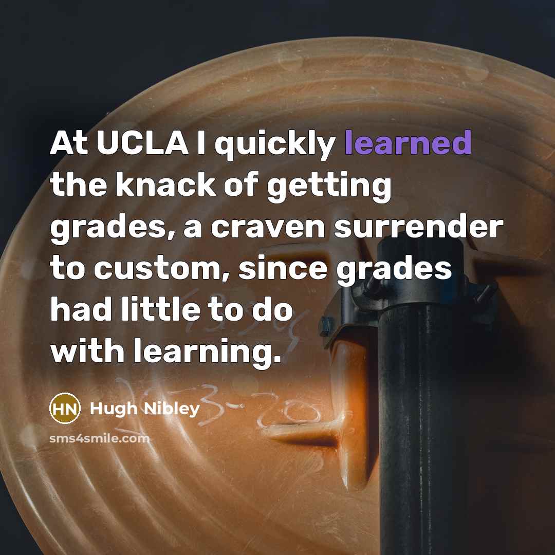 “At UCLA I quickly learned the knack of getting grades,…” quote by Hugh Nibley