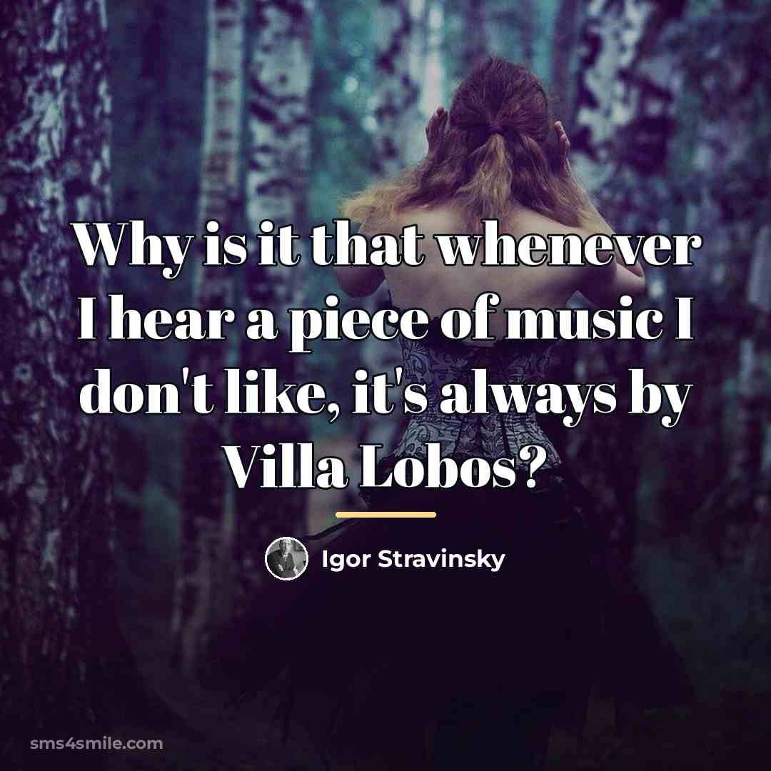 “Why is it that whenever I hear a piece of…” quote by Igor Stravinsky
