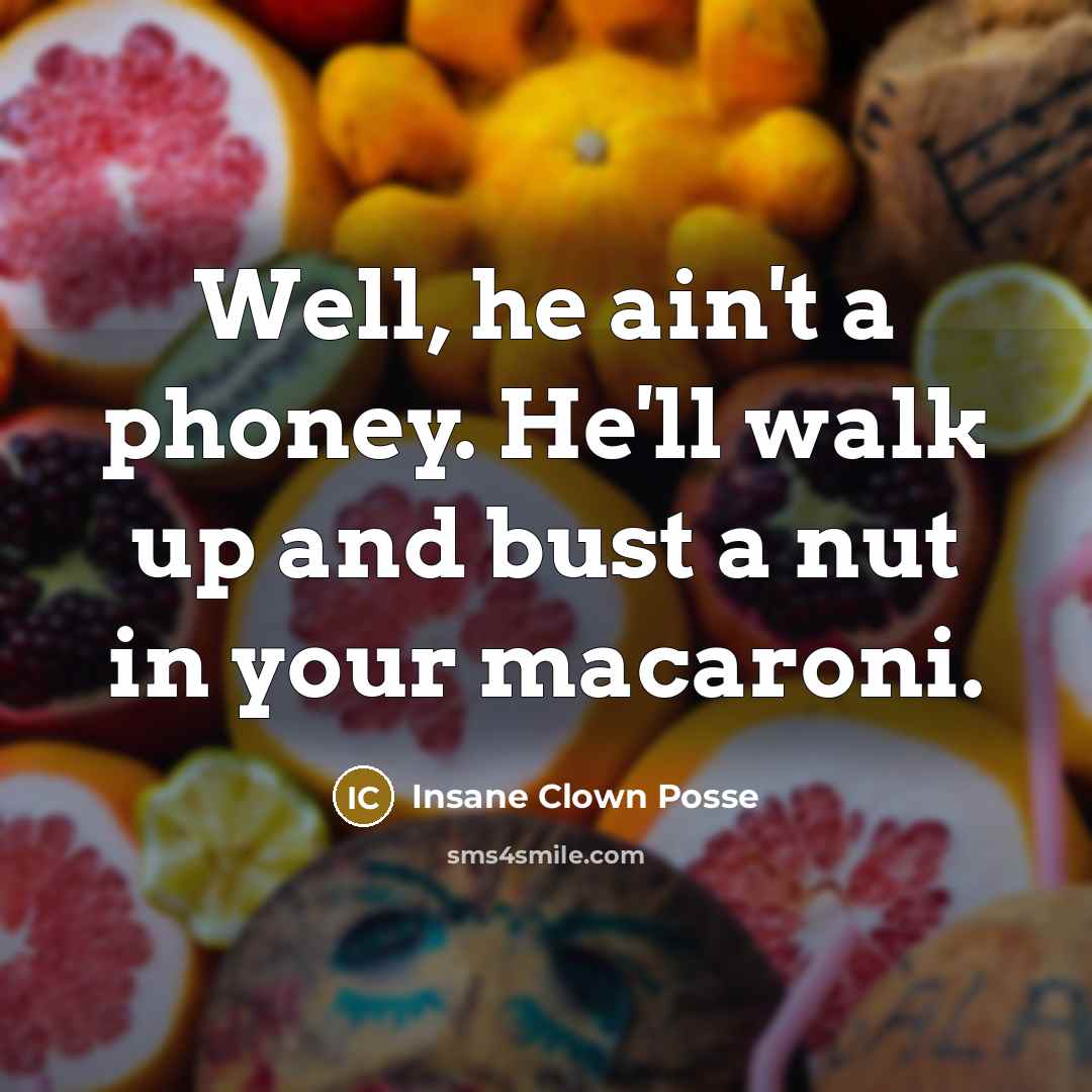 “Well, he ain't a phoney. He'll walk up and bust a nut in your macaroni.” quote by Insane Clown Posse