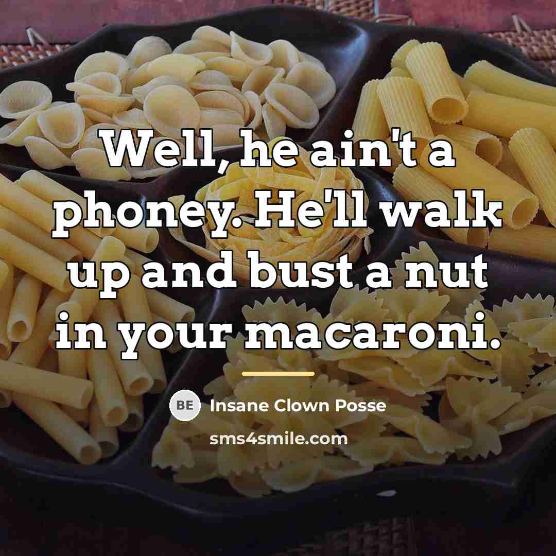 “Well, he ain't a phoney. He'll walk up and bust…” quote by Insane Clown Posse