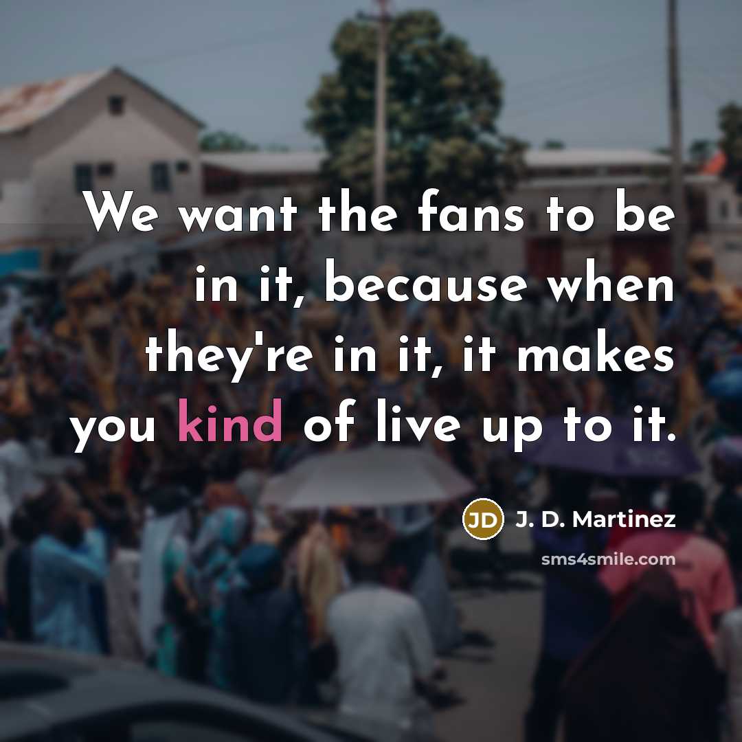 “We want the fans to be in it, because when…” quote by J. D. Martinez