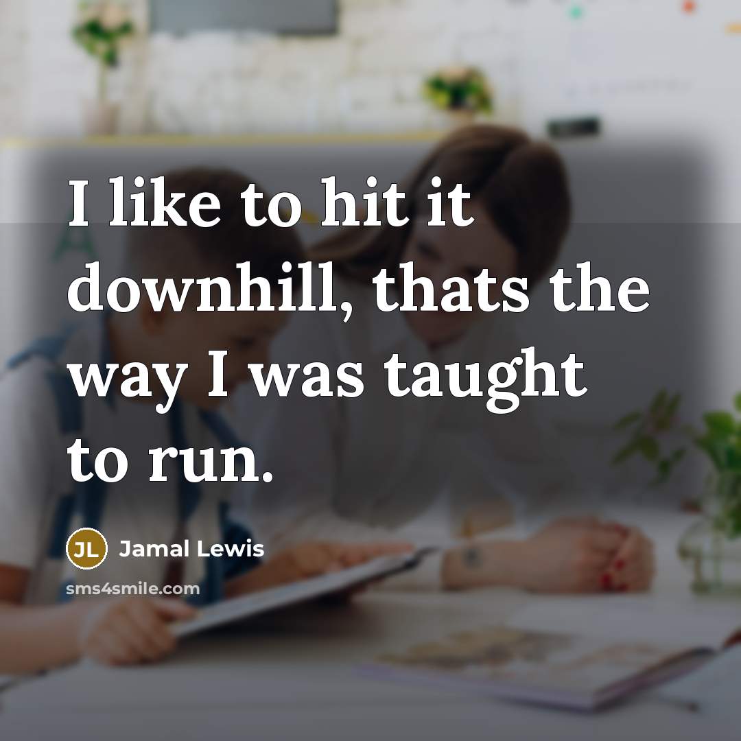 “I like to hit it downhill, thats the way I…” quote by Jamal Lewis