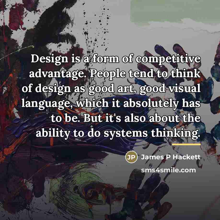 “Design is a form of competitive advantage. People tend to…” quote by James P Hackett