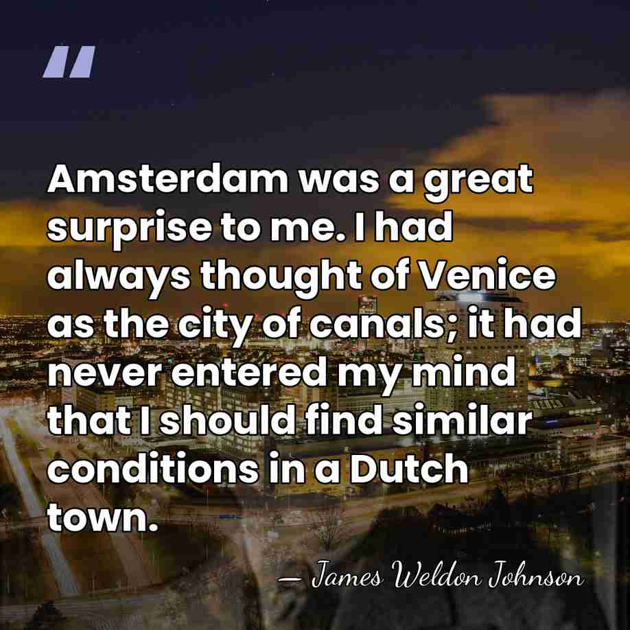 Amsterdam was a great surprise to me. I had always thought of&hellip; - James Weldon Johnson