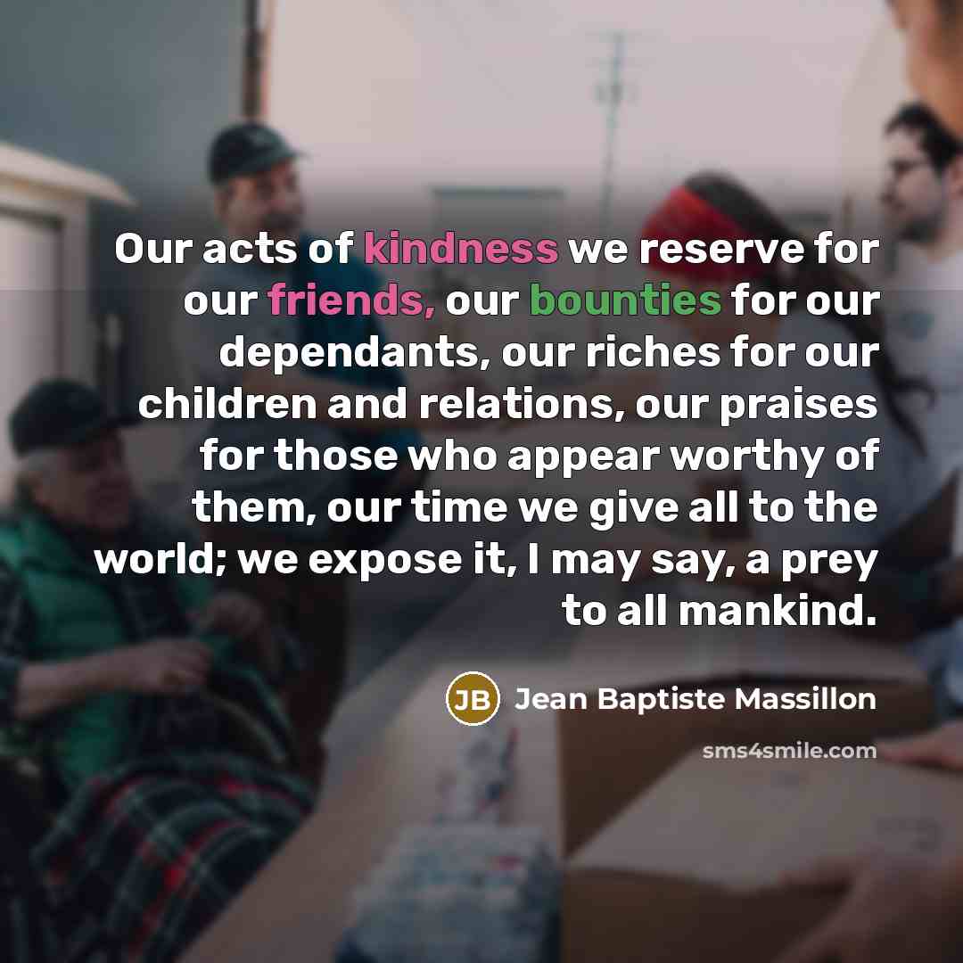 “Our acts of kindness we reserve for our friends, our…” quote by Jean Baptiste Massillon