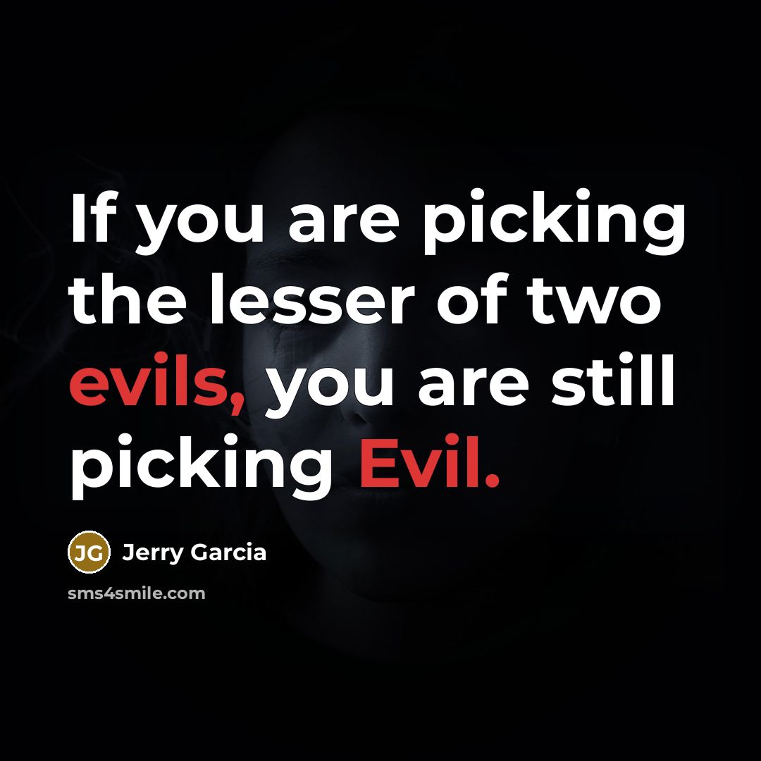 “If you are picking the lesser of two evils, you…” quote by Jerry Garcia
