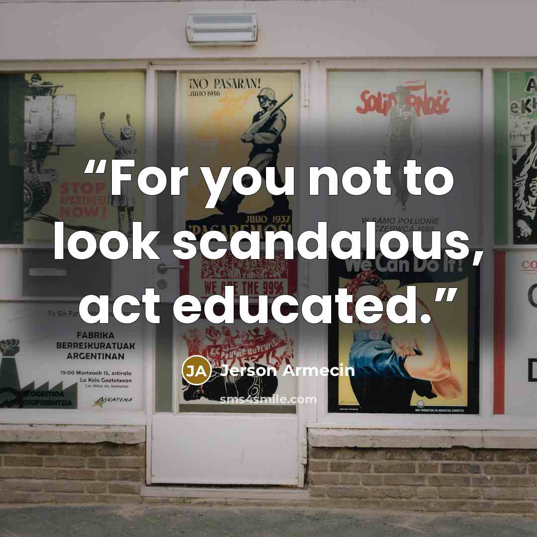 “For you not to look scandalous, act educated.” quote by Jerson Armecin