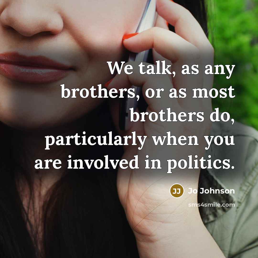 “We talk, as any brothers, or as most brothers do,…” quote by Jo Johnson