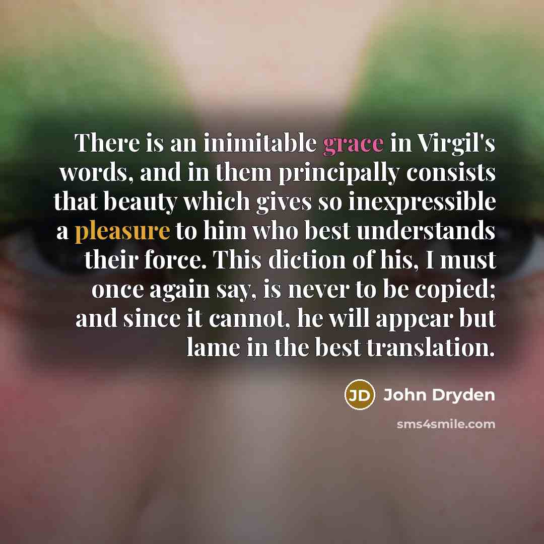 “There is an inimitable grace in Virgil's words, and in…” quote by John Dryden